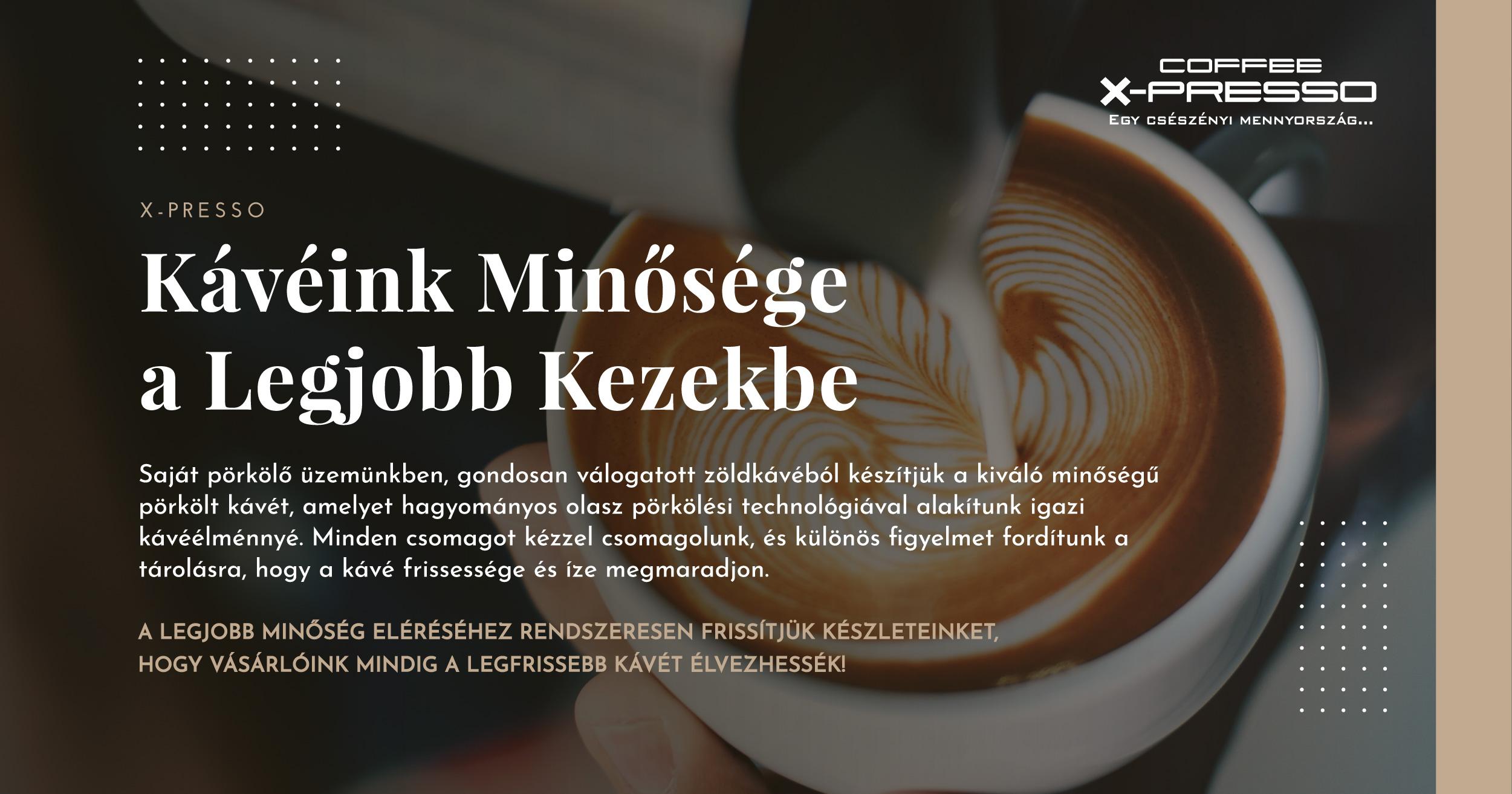 Kávéink minősége a legjobb kezekbe – saját pörkölő üzemünkben, gondosan válogatott zöldkávéból készítjük a kiváló minőségű pörkölt kávét, amelyet hagyományos olasz pörkölési technológiával alakítunk igazi kávéélménnyé. Minden csomagot kézzel csomagolunk és különös figyelmet fordítunk a tárolásra, hogy a kávé frissessége és íze megmaradjon. A legjobb minőség eléréséhez rendszeresen frissítjük készleteinket, hogy vásárlóink mindig a legfrissebb kávét élvezhessék!